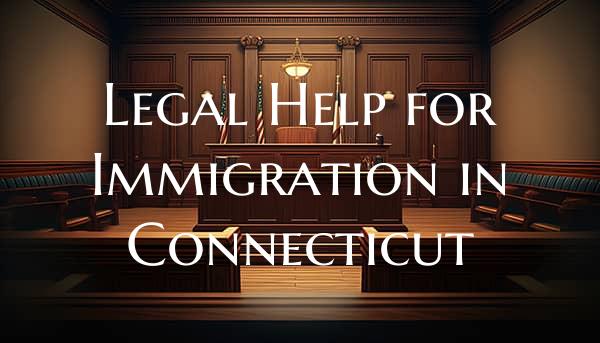 Legal Help for Immigration in Connecticut